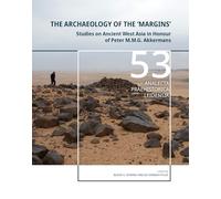 The Archaeology of the ‘Margins’: Studies on Ancient West Asia in Honour of Peter M.M.G. Akkermans (Analecta Praehistorica Leidensia)