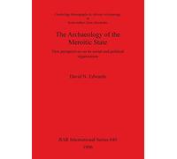 The Archaeology of the Meroitic State: New perspectives on its social and political organisation: 640 (British Archaeological Reports International Series)