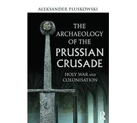The Archaeology of the Prussian Crusade: Holy War and Colonisation