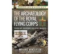 The Archaeology of the Royal Flying Corps: Trench Art, Souvenirs and Lucky Mascots (Modern Conflict Archaeology)