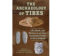 The Archaeology of Tibes: Life, Death, and Memory at an Early Ceremonial Center in the Caribbean (Caribbean Archaeology and Ethnohistory)