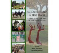 The Archaeology of Time Travel : Experiencing the Past in the 21st Century