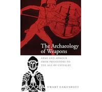 The Archaeology of Weapons: Arms and Armour from Prehistory to the Age of Chivalry