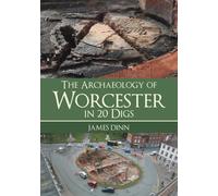 The Archaeology of Worcester in 20 Digs