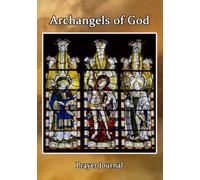 The Archangels of God Prayer Journal: Archangel Michael, Archangel Gabriel, Archangel Raphael