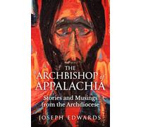The Archbishop of Appalachia: Stories and Musings from the Archdiocese