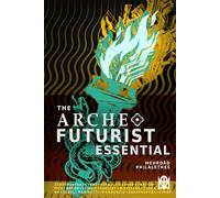 The Archeofuturist Essential: A Compendium for the Spirit of Progress