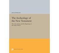 The Archeology of the New Testament - the Life of Jesus & the Beginning of the Early Church (Rev Ed): The Life of Jesus and the Beginning of the Early ... - Revised Edition (Princeton Legacy Library)