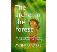 The archer in the forest: An Inspiring Mahabharata Story of Sacrifice and True Learning
