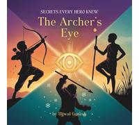 The Archer's Eye: Three Ancient Secrets of Unshakeable Focus (SECRETS EVERY HERO KNEW)