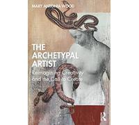 The Archetypal Artist: Reimagining Creativity and the C - Wood, Mary Antonia - Paperback / sof -25/03/2022