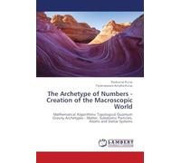 The Archetype of Numbers - Creation of the Macroscopic World: Mathematical Algorithmic Topological Quantum Gravity Archetypes - Matter, Subatomic Particles, Atoms and Stellar Systems