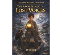 The Archipelago of Lost Voices: A Middle Grade Fantasy Adventure Book for Boys About Truth, Integrity, and Connection (The Map-Maker Chronicles)