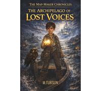 The Archipelago of Lost Voices: A Middle Grade Fantasy Adventure Book for Boys About Truth, Integrity, and Connection (The Map-Maker Chronicles)