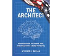 The Architect: Authoritarianism, the Political Mind, and a Blueprint for a Better Democracy