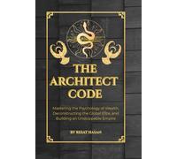 The Architect Code: Mastering the Psychology of Wealth, Deconstructing the Global Elite, and Building an Unstoppable Empire.