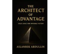 The Architect of Advantage: Cold Logic for Invisible Victory