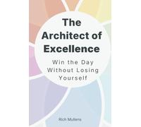 The Architect of Excellence: Win the Day Without Losing Yourself (The Architect Trilogy)