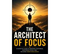 The Architect of Focus: A Scientific Guide to Rewiring Your Brain, Mastering Focus, and Building Inner Resilience (The Self-Evolution Series)