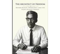 The Architect of Freedom: Bayard Rustin, Democracy, and the Fight Against Silence