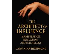 The Architect Of Influence: Manipulation, Persuasion and Psychology (The Architect Trilogy)