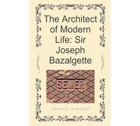 The Architect of Modern Life: Sir Joseph Bazalgette
