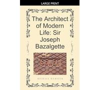 The Architect of Modern Life: Sir Joseph Bazalgette