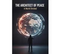 The Architect Of Peace: A World Divided