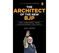 The Architect of the New BJP: How Narendra Modi Transformed the Party