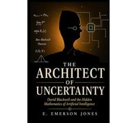 THE ARCHITECT OF UNCERTAINTY: David Blackwell and the Hidden Mathematics of Artificial Intelligence