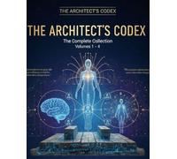 The Architect’s Codex: The Complete 4-Volume Series: Engineering a Life of High-Impact Reality, from First Principles to Quantum Presence.