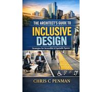 The Architect’s Guide to Inclusive Design: Embrace Diversity, Enhance Flexibility, Create Community