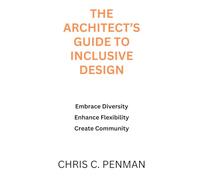 The Architect’s Guide to Inclusive Design: Embrace Diversity, Enhance Flexibility, Create Community (The Architects Guide to CPD)