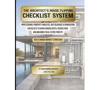 THE ARCHITECT’S HOUSE FLIPPING CHECKLIST SYSTEM.: Professional Property Analysis, Due Diligence & Renovation Checklists to Avoid Hidden Costs, Reduce ... Profits. USA & Canada Market Strategies