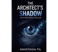 The Architect’s Shadow: A Psychological Tech Thriller About Control, Systems, and the Illusion of Choice (The Ethan Cross Series)