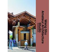 The Architect s Studio: Wang Shu and Amateur Architecture Studio