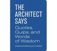 The Architect Says: A Compendium of Quotes, Witticisms, Bons Mots, Insights, and Wisdom on the Art of Building Design (Princeton Architectural Press) (Hardback) - Common