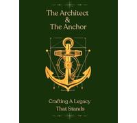 The Architect & The Anchor: Crafting A Legacy That Stands
