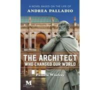 The Architect Who Changed Our World: A Novel Based on the Life of Andrea Palladio