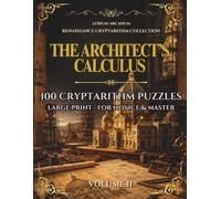 The Architect's Calculus: 100 Renaissance Cryptarithm Puzzles - Easy, Journeyman & Master · Renaissance Cryptarithm Collection Volume II