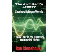 The Architect's Legacy: Shadows Between Worlds: 4 (The Quantum Framework)
