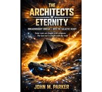 THE ARCHITECTS OF ETERNITY: Dreadnought Omega - Into the Galactic Heart (The Omicron Six Series)