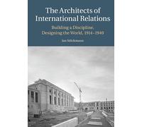 The Architects of International Relations: Building a Discipline, Designing the World, 1914-1940