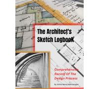 The Architect's Sketch Logbook: A Comprehensive Record of the Design Process: Documenting Ideas, Drawings, Notes, Decisions, and Progress for Successful Projects
