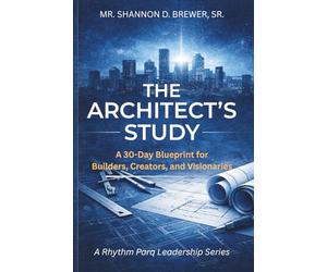 The Architect's Study: A 30-Day Blueprint for Builders, Creators, and Visionaries (A Rhythm Parq Leadership Series)