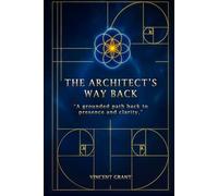 The Architect's Way Back: A Grounded Path Back To Presence and Clarity