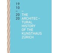 The Architectural History of the Kunsthaus Zurich 1910-2020