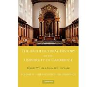 The Architectural History of the University of Cambridge and of the Colleges of Cambridge and Eton: Volume 4, The Architectural Drawings