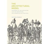 The Architectural Model - Histories of the Miniature and the Prototype, the Exemplar and the Muse (The MIT Press)