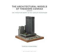 The Architectural Models of Theodore Conrad: The "miniature boom" of mid-century modernism